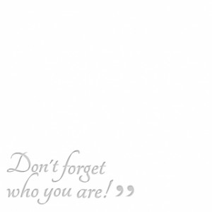 thumbnail of quotes Don\'t forget who you are!