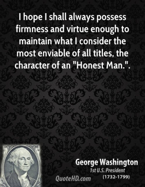 hope I shall always possess firmness and virtue enough to maintain ...