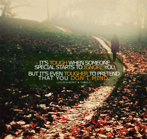 Its Tough When Someone Special Starts To Ignore You Love quote ...