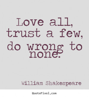 William Shakespeare picture quotes - Love all, trust a few, do wrong ...
