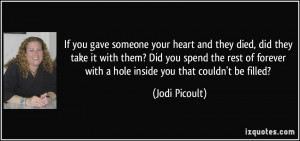 ... forever with a hole inside you that couldn't be filled? - Jodi Picoult