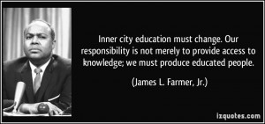 Inner city education must change. Our responsibility is not merely to ...