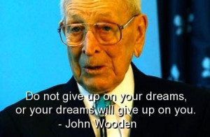 John wooden famous quotes sayings give up dreams