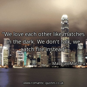 we-love-each-other-like-matches-in-the-dark-we-dont-talk-we-catch-fire ...