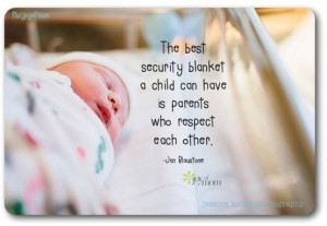 ... security blanket a child can have is parents who respect each other
