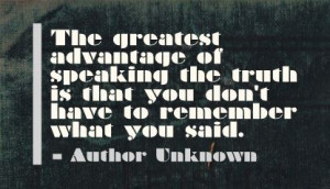 The Greatest Advantage Of Speaking The Truth Is That You Don’t Have ...