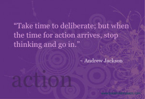 Take time to deliberate but when the time for action arruives,Stop ...