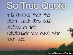 It is obvious that the alarm clock gets easily jealous by the ...