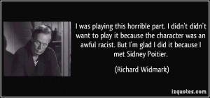 ... But I'm glad I did it because I met Sidney Poitier. - Richard Widmark