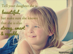 Tell Your Daughter She Is Beautiful, But Make Sure She Knows That She ...