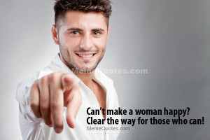 Can't make a woman happy? Clear the way for those who can! Download ...
