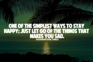 One of the simplest ways to stay happy; just let go of the things that ...