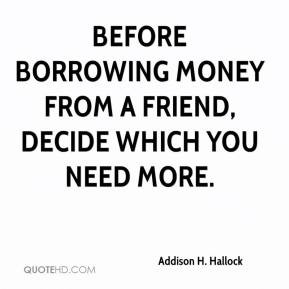 addison-h-hallock-quote-before-borrowing-money-from-a-friend-decide ...
