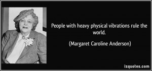 People with heavy physical vibrations rule the world. - Margaret ...