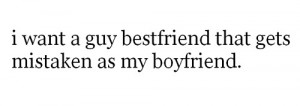 want a guy best friend that gets mistaken as my boyfriend...