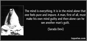 is everything. It is in the mind alone that one feels pure and impure ...