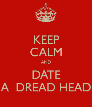 KEEP CALM AND DATE A DREAD HEAD