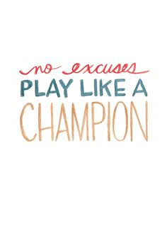 No excuses, play like a champion More