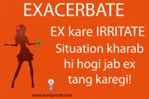 Exacerbate = ทำให้แย่ลง