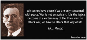 We cannot have peace if we are only concerned with peace. War is not ...