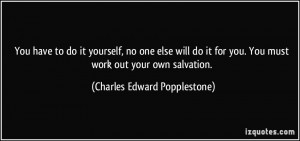 You have to do it yourself, no one else will do it for you. You must ...