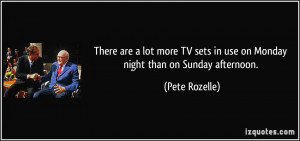... sets in use on Monday night than on Sunday afternoon. - Pete Rozelle