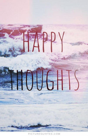 Happy thoughts. Picture Quote #1