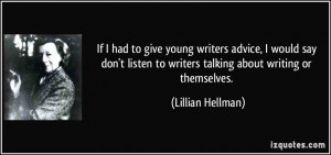 If I had to give young writers advice, I would say don't listen to ...