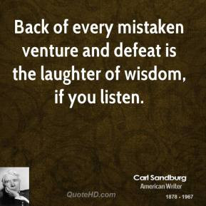 Back of every mistaken venture and defeat is the laughter of wisdom ...