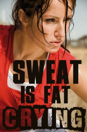 Sweat is Fat Crying hehe