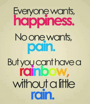 Everyone wants,happiness. No one wants, pain . But you cant have a ...