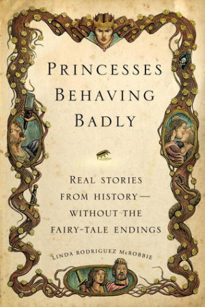 Princesses Behaving Badly: Real Stories from History Without the Fairy ...