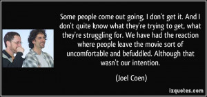 ... and befuddled. Although that wasn't our intention. - Joel Coen