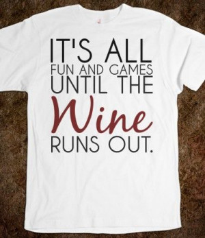 It's all fun and games until the wine runs out white tee t shirt ...