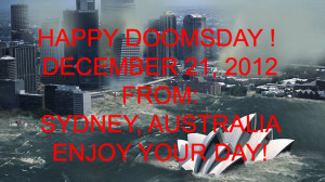 Happy Doomsday and End of the World! December 21, 2012 From Sydney ...