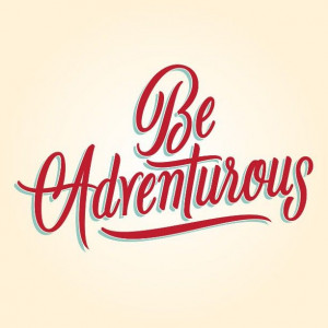 Be adventurous