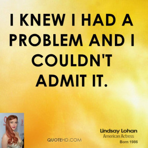 lindsay-lohan-quote-i-knew-i-had-a-problem-and-i-couldnt-admit-it.jpg