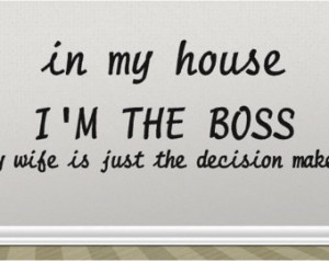 Im A Boss Quotes In my house i'm the boss my