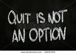 Quit is Not an Option, Motivational Phrase written with Chalk on ...