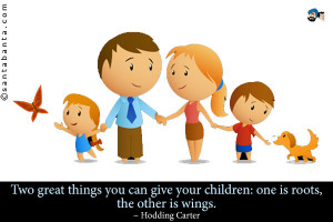 Two great things you can give your children: one is roots, the other ...