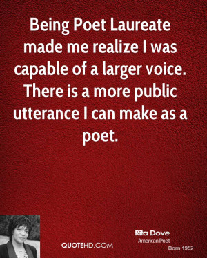... larger voice. There is a more public utterance I can make as a poet