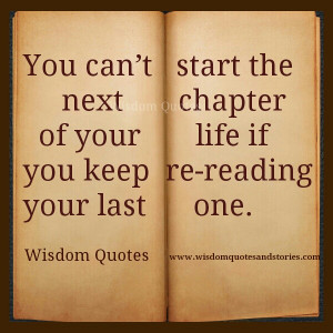 ... the next chapter of your life if you keep re-reading your last one