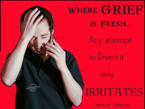 Where Greif Is Fresh Any Attempt To Divert It Only Irritates. - Samuel ...