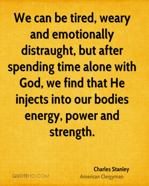 We can be tired, weary and emotionally distraught, but after spending ...