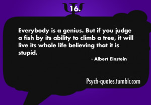 Psychology Quote #16: Everybody is a genius. But if you judge a fish ...