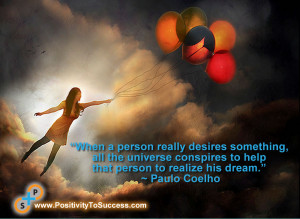 ... conspires to help that person to realize his dream.” ~ Paulo Coelho
