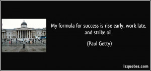 My formula for success is rise early, work late, and strike oil ...