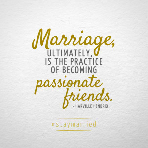 Marriage, ultimately, is the practice of becoming passionate friends ...