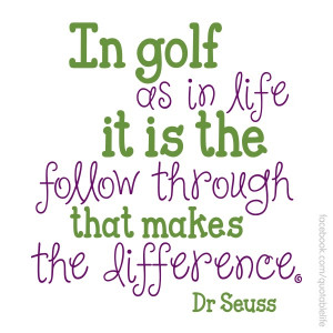 In golf as in life it is the follow through that makes the difference ...