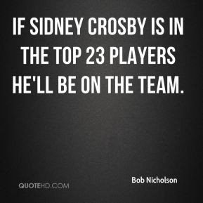 Bob Nicholson - If Sidney Crosby is in the top 23 players he'll be on ...